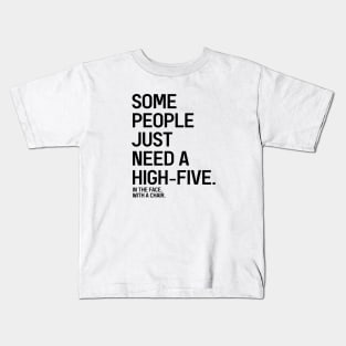 Some People Just Need A High-Five In The Face With A Chair - Funny Sayings Kids T-Shirt